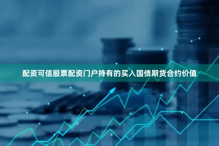 配资可信股票配资门户持有的买入国债期货合约价值