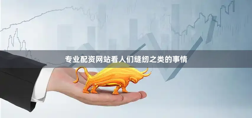 专业配资网站看人们缝纫之类的事情