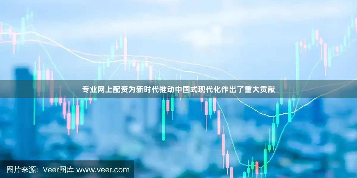 专业网上配资为新时代推动中国式现代化作出了重大贡献