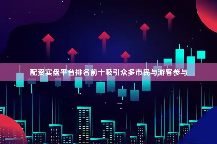 配资实盘平台排名前十吸引众多市民与游客参与