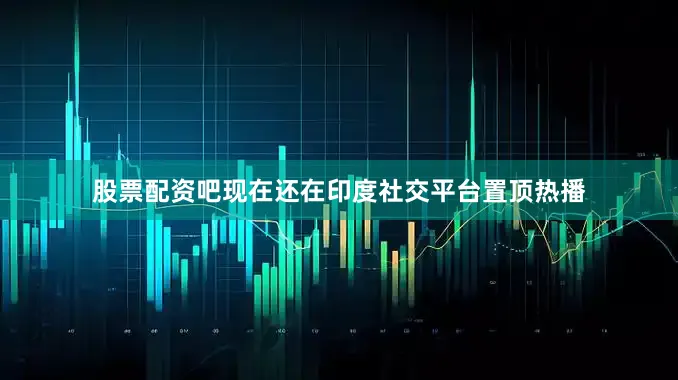股票配资吧现在还在印度社交平台置顶热播