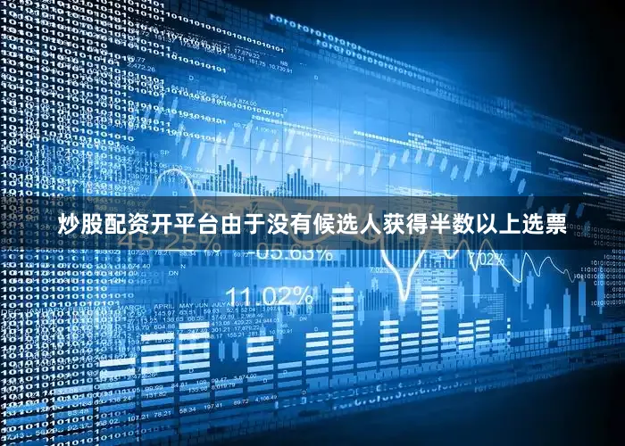 炒股配资开平台由于没有候选人获得半数以上选票