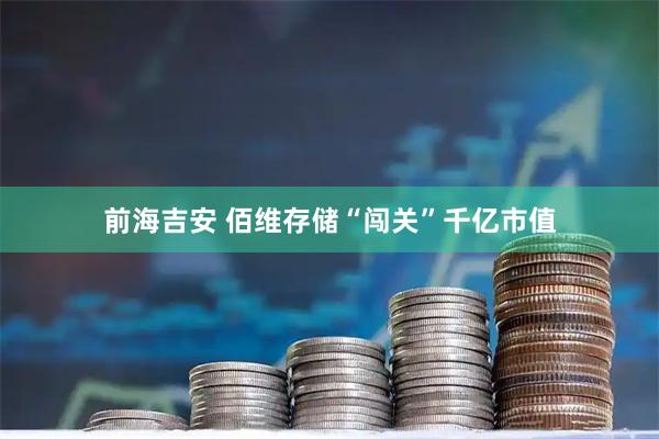 前海吉安 佰维存储“闯关”千亿市值