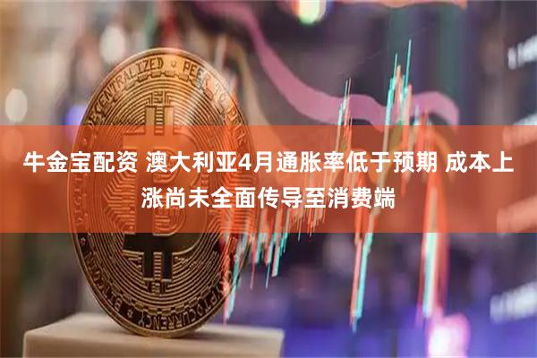 牛金宝配资 澳大利亚4月通胀率低于预期 成本上涨尚未全面传导至消费端