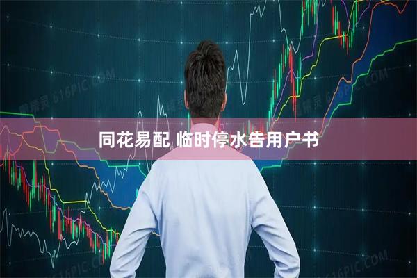 同花易配 临时停水告用户书